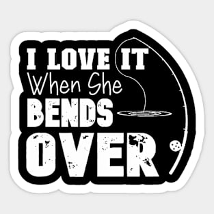 I Love It When She Bends Over Funny Fishing Lover Fisherman Sticker